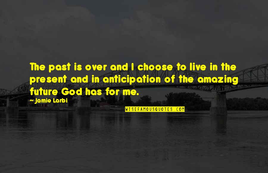 To Live In The Past Quotes By Jamie Larbi: The past is over and I choose to To Live In The Past Quotes By Jamie Larbi: The past is over and I choose to