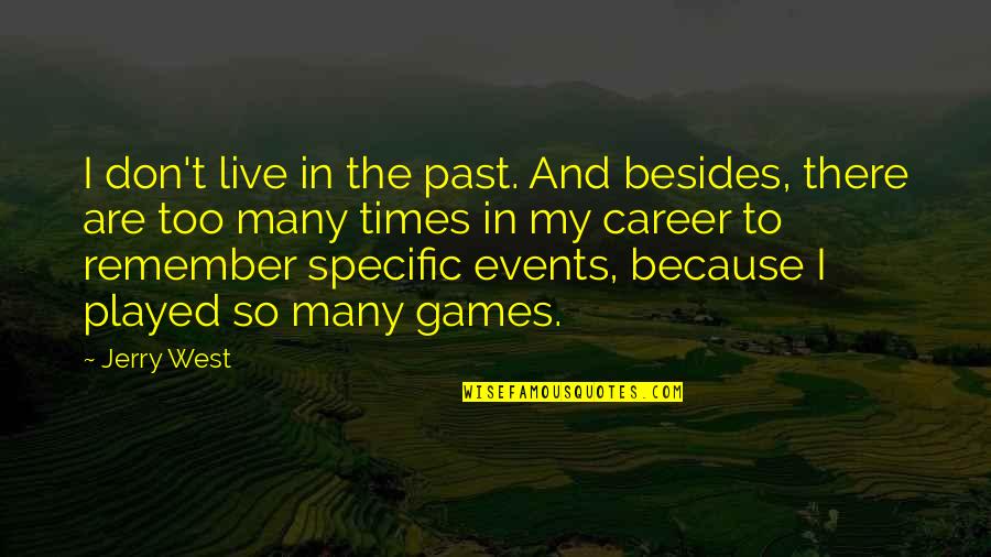 To Live In The Past Quotes By Jerry West: I don't live in the past. And besides, To Live In The Past Quotes By Jerry West: I don't live in the past. And besides,