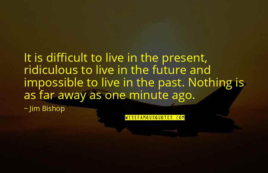 To Live In The Past Quotes By Jim Bishop: It is difficult to live in the present, To Live In The Past Quotes By Jim Bishop: It is difficult to live in the present,
