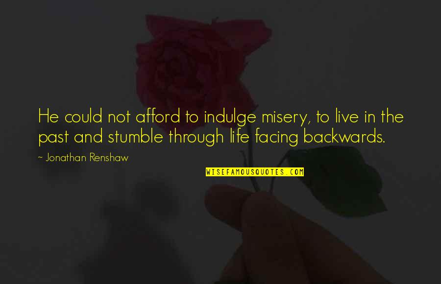 To Live In The Past Quotes By Jonathan Renshaw: He could not afford to indulge misery, to To Live In The Past Quotes By Jonathan Renshaw: He could not afford to indulge misery, to