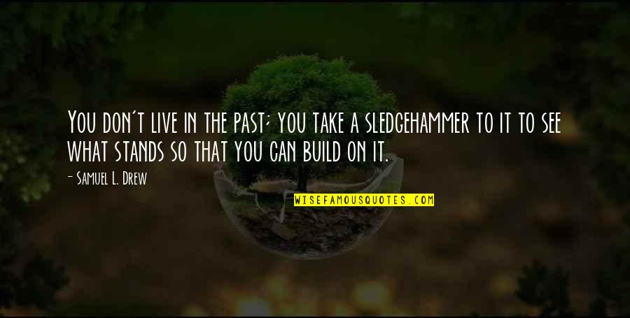 To Live In The Past Quotes By Samuel L. Drew: You don't live in the past; you take To Live In The Past Quotes By Samuel L. Drew: You don't live in the past; you take