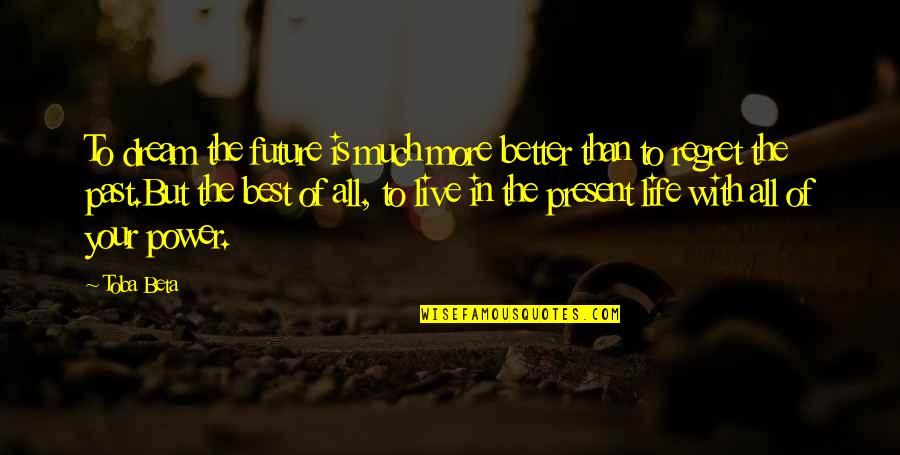 To Live In The Past Quotes By Toba Beta: To dream the future is much more better To Live In The Past Quotes By Toba Beta: To dream the future is much more better