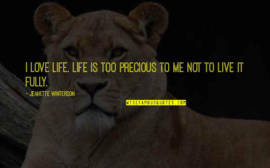 To Live Life Fully Quotes By Jeanette Winterson: I love life. Life is too precious to