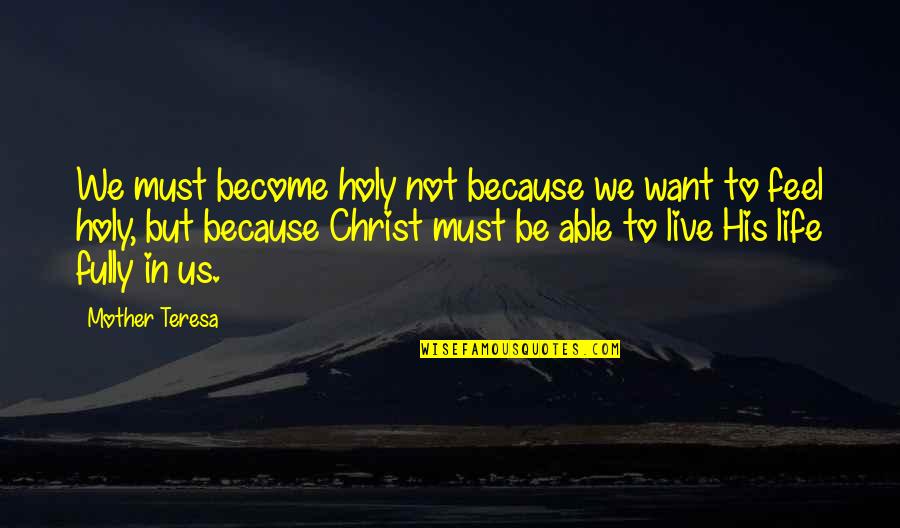 To Live Life Fully Quotes By Mother Teresa: We must become holy not because we want