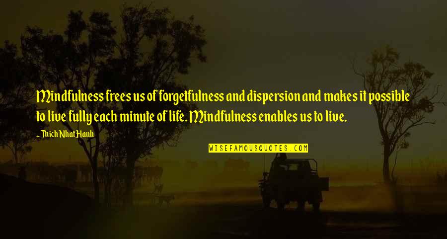 To Live Life Fully Quotes By Thich Nhat Hanh: Mindfulness frees us of forgetfulness and dispersion and