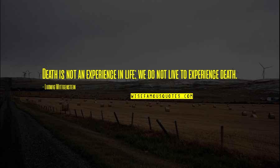 To Live Life Quotes By Ludwig Wittgenstein: Death is not an experience in life; we