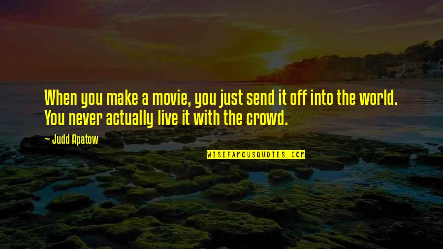 To Live Movie Quotes By Judd Apatow: When you make a movie, you just send To Live Movie Quotes By Judd Apatow: When you make a movie, you just send