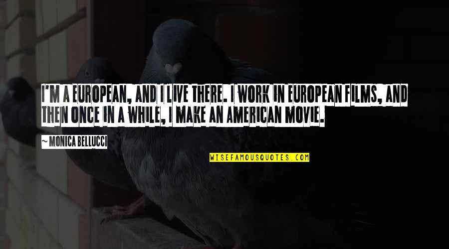 To Live Movie Quotes By Monica Bellucci: I'm a European, and I live there. I To Live Movie Quotes By Monica Bellucci: I'm a European, and I live there. I