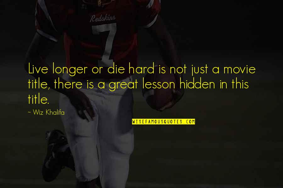 To Live Movie Quotes By Wiz Khalifa: Live longer or die hard is not just To Live Movie Quotes By Wiz Khalifa: Live longer or die hard is not just