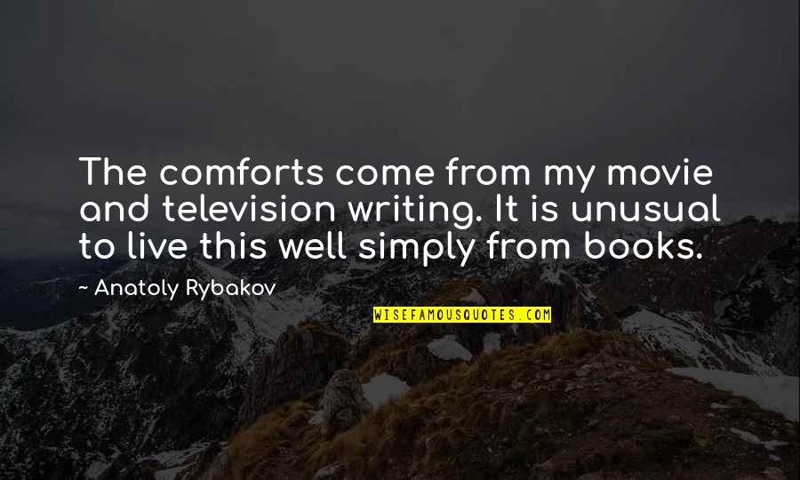 To Live Simply Quotes By Anatoly Rybakov: The comforts come from my movie and television