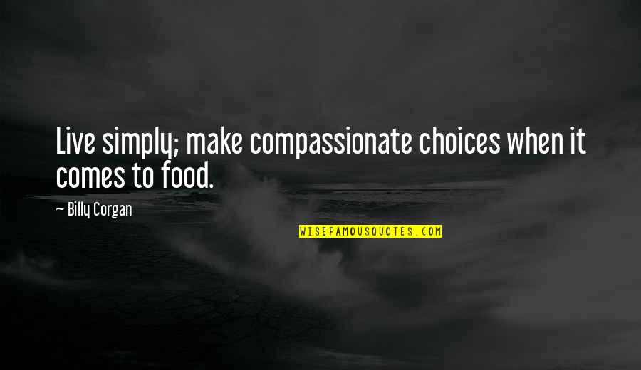 To Live Simply Quotes By Billy Corgan: Live simply; make compassionate choices when it comes