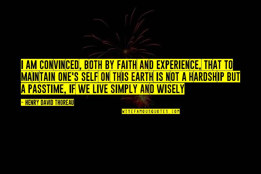 To Live Simply Quotes By Henry David Thoreau: I am convinced, both by faith and experience,