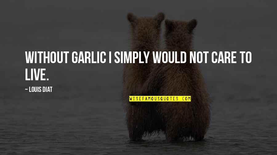 To Live Simply Quotes By Louis Diat: Without garlic I simply would not care to