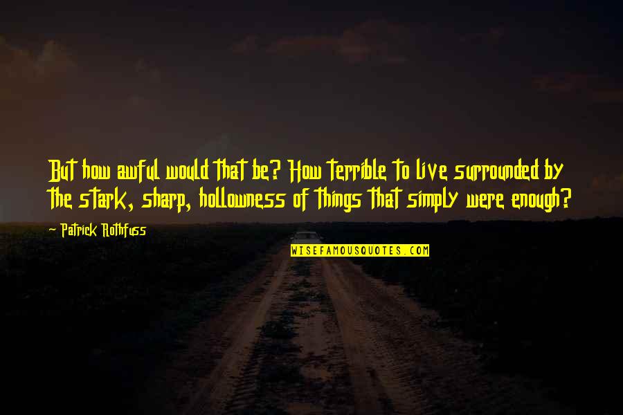 To Live Simply Quotes By Patrick Rothfuss: But how awful would that be? How terrible