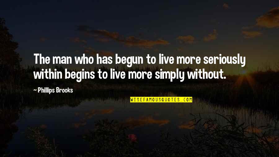 To Live Simply Quotes By Phillips Brooks: The man who has begun to live more