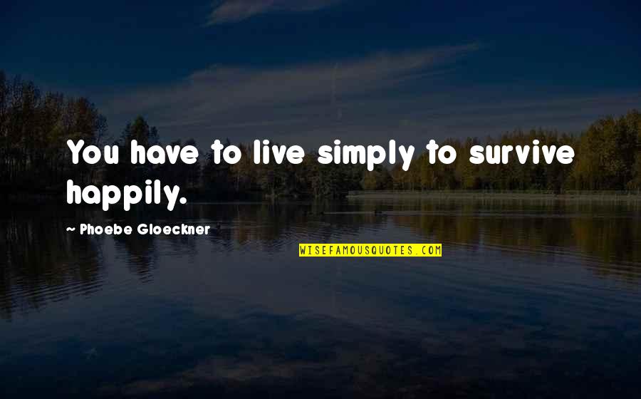 To Live Simply Quotes By Phoebe Gloeckner: You have to live simply to survive happily.