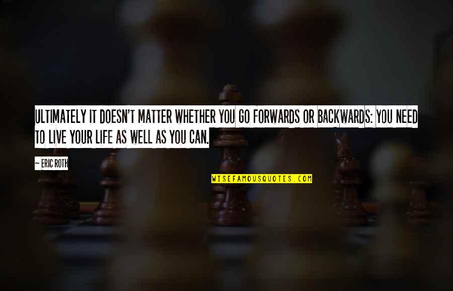 To Live Well Quotes By Eric Roth: Ultimately it doesn't matter whether you go forwards To Live Well Quotes By Eric Roth: Ultimately it doesn't matter whether you go forwards