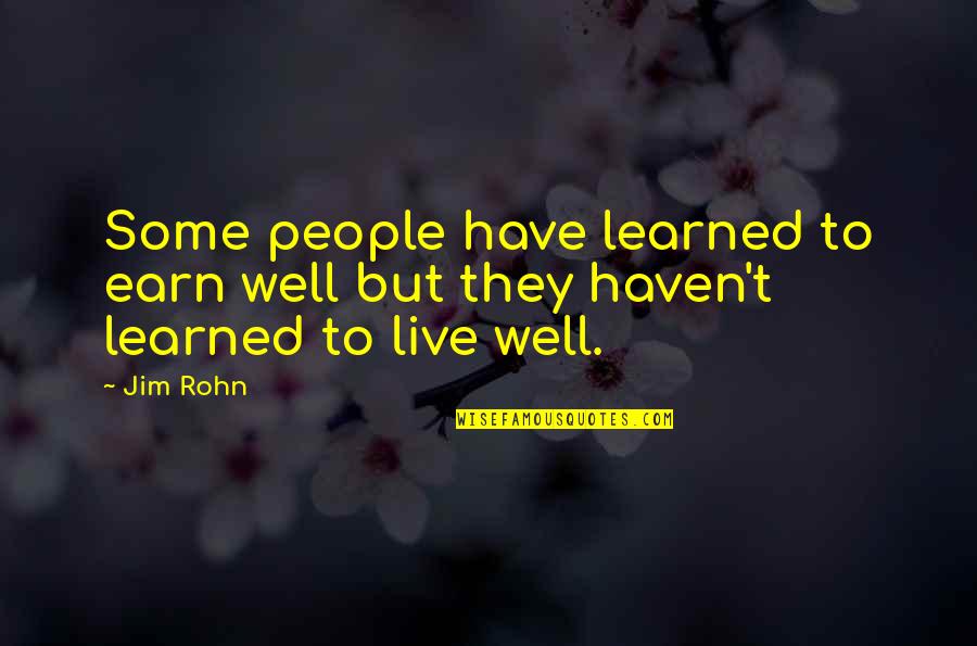 To Live Well Quotes By Jim Rohn: Some people have learned to earn well but