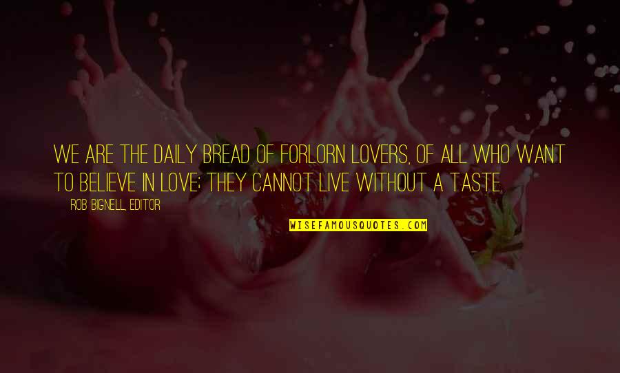 To Live Without Love Quotes By Rob Bignell, Editor: We are the daily bread of forlorn lovers,