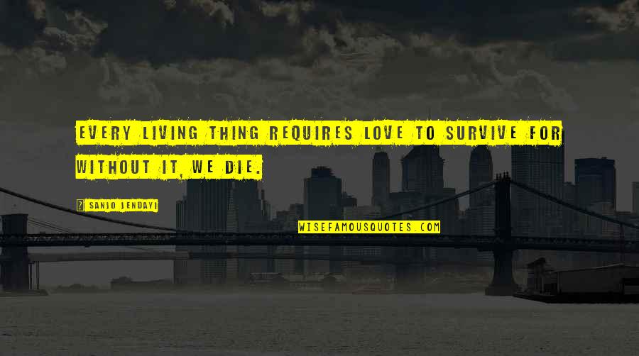 To Live Without Love Quotes By Sanjo Jendayi: Every living thing requires love to survive for