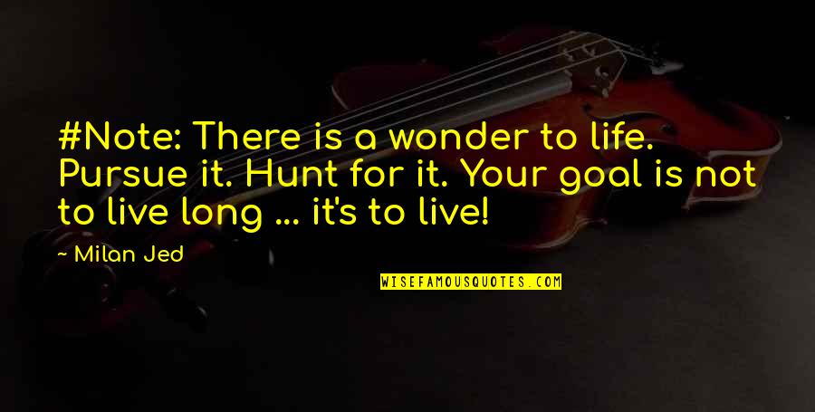 To Live Your Life Quotes By Milan Jed: #Note: There is a wonder to life. Pursue