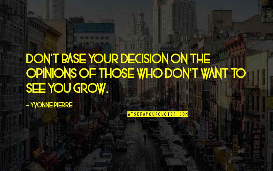 To Live Your Life Quotes By Yvonne Pierre: Don't base your decision on the opinions of