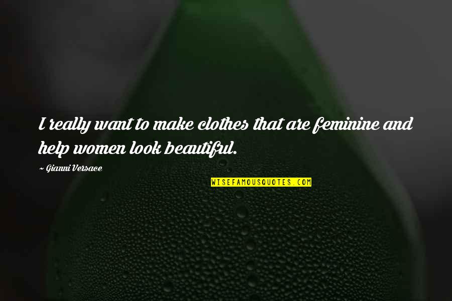 To Look Beautiful Quotes By Gianni Versace: I really want to make clothes that are