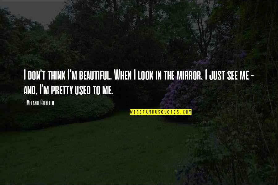 To Look Beautiful Quotes By Melanie Griffith: I don't think I'm beautiful. When I look To Look Beautiful Quotes By Melanie Griffith: I don't think I'm beautiful. When I look