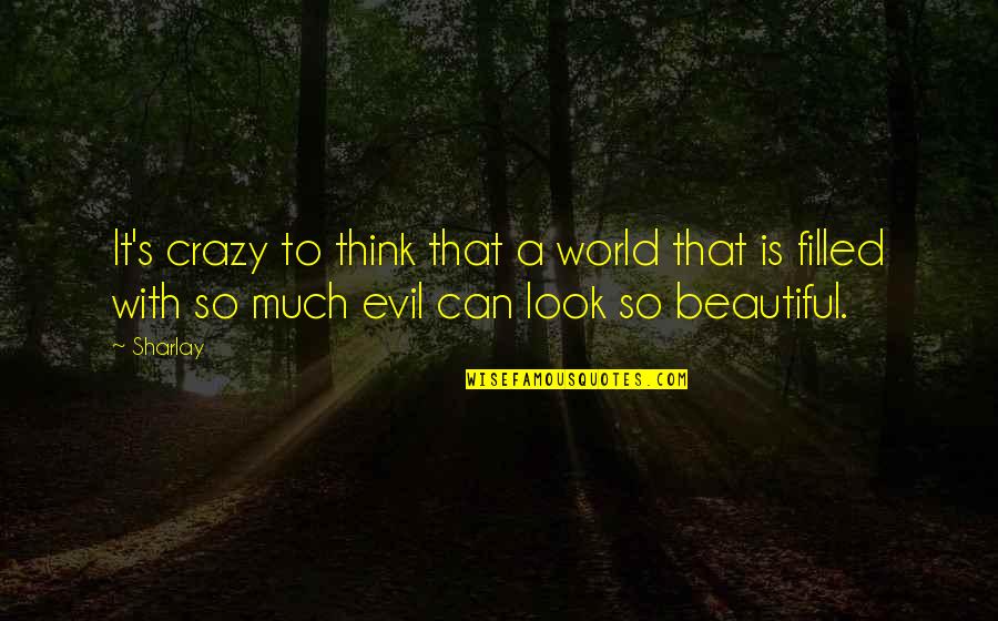 To Look Beautiful Quotes By Sharlay: It's crazy to think that a world that