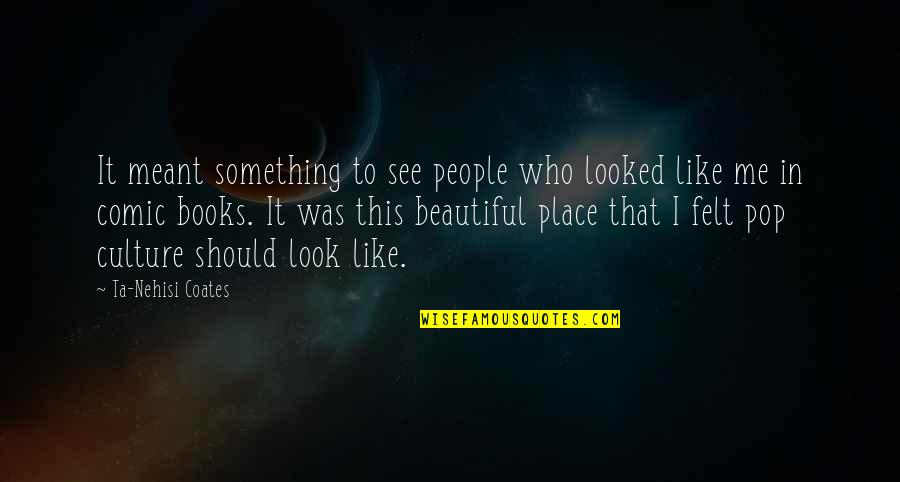 To Look Beautiful Quotes By Ta-Nehisi Coates: It meant something to see people who looked To Look Beautiful Quotes By Ta-Nehisi Coates: It meant something to see people who looked