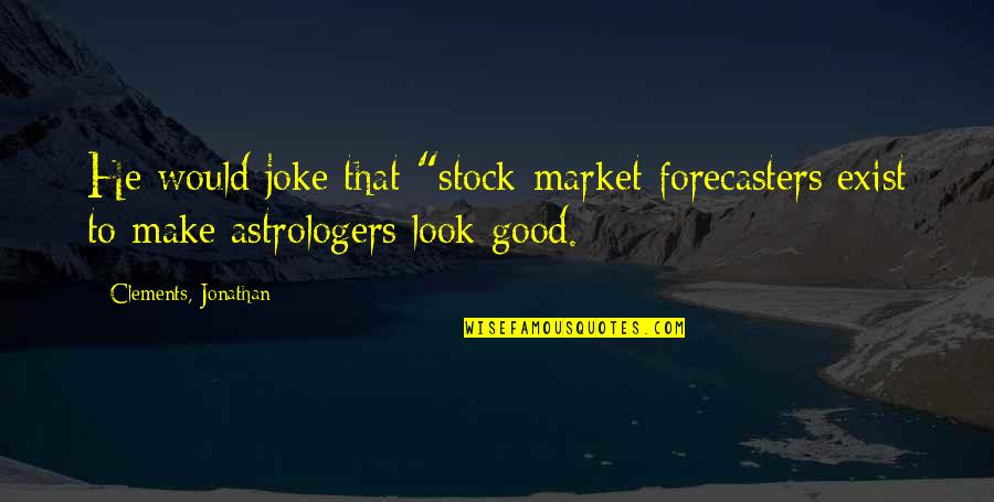 To Look Good Quotes By Clements, Jonathan: He would joke that "stock-market forecasters exist to