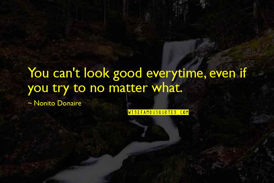 To Look Good Quotes By Nonito Donaire: You can't look good everytime, even if you