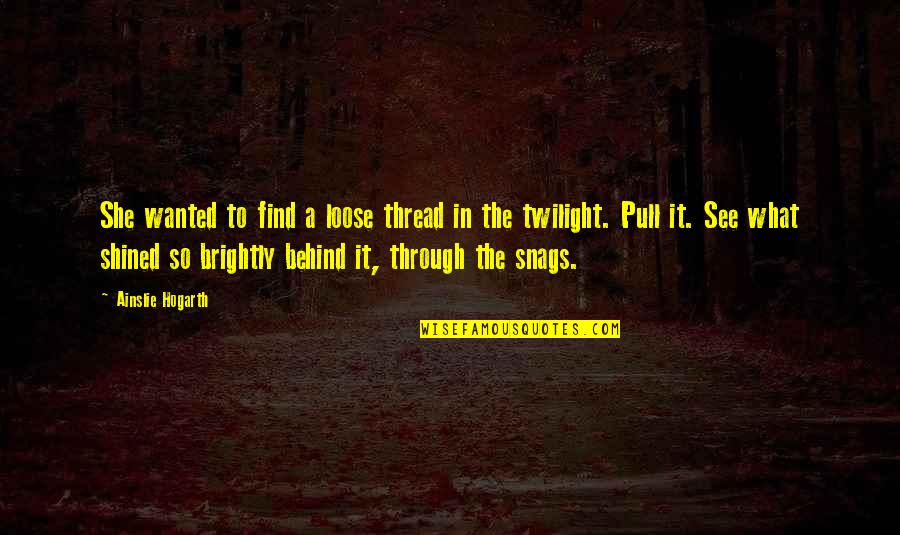To Loose Quotes By Ainslie Hogarth: She wanted to find a loose thread in To Loose Quotes By Ainslie Hogarth: She wanted to find a loose thread in