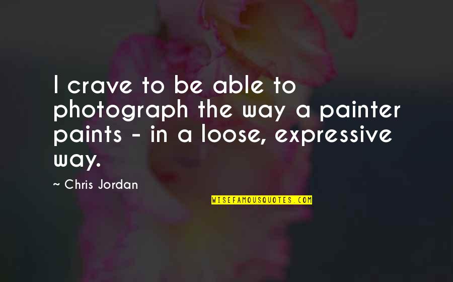 To Loose Quotes By Chris Jordan: I crave to be able to photograph the To Loose Quotes By Chris Jordan: I crave to be able to photograph the