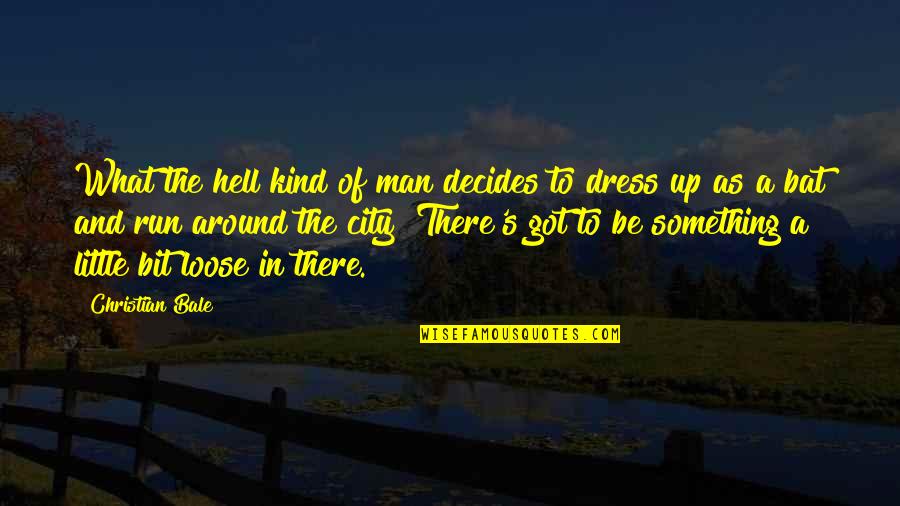 To Loose Quotes By Christian Bale: What the hell kind of man decides to To Loose Quotes By Christian Bale: What the hell kind of man decides to