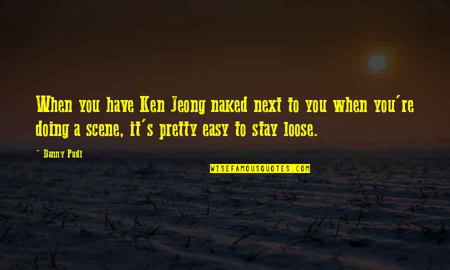 To Loose Quotes By Danny Pudi: When you have Ken Jeong naked next to To Loose Quotes By Danny Pudi: When you have Ken Jeong naked next to