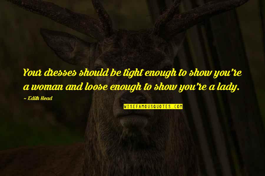 To Loose Quotes By Edith Head: Your dresses should be tight enough to show To Loose Quotes By Edith Head: Your dresses should be tight enough to show