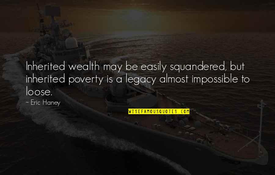 To Loose Quotes By Eric Haney: Inherited wealth may be easily squandered, but inherited To Loose Quotes By Eric Haney: Inherited wealth may be easily squandered, but inherited