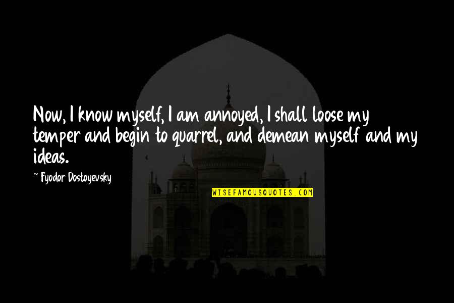 To Loose Quotes By Fyodor Dostoyevsky: Now, I know myself, I am annoyed, I