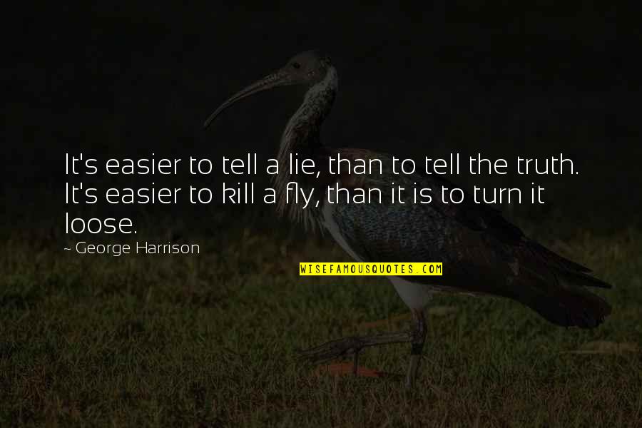 To Loose Quotes By George Harrison: It's easier to tell a lie, than to