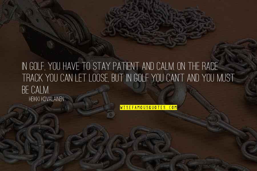 To Loose Quotes By Heikki Kovalainen: In golf, you have to stay patient and To Loose Quotes By Heikki Kovalainen: In golf, you have to stay patient and