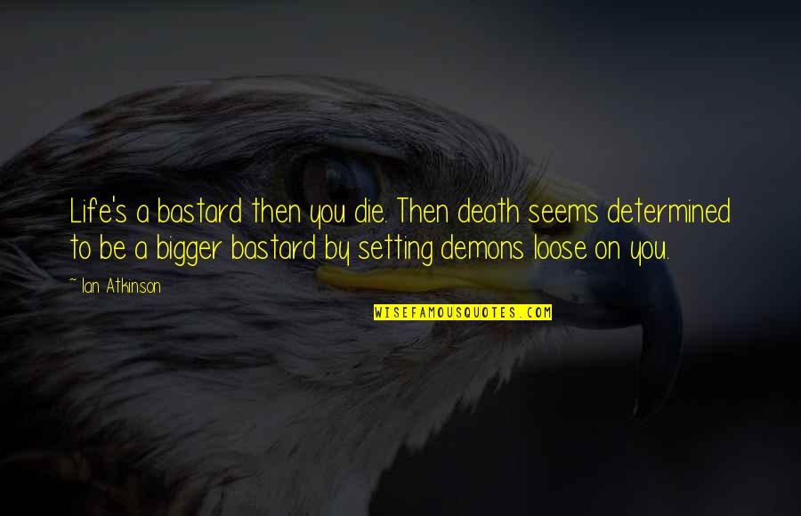 To Loose Quotes By Ian Atkinson: Life's a bastard then you die. Then death To Loose Quotes By Ian Atkinson: Life's a bastard then you die. Then death