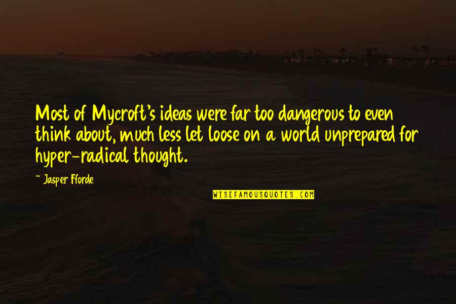 To Loose Quotes By Jasper Fforde: Most of Mycroft's ideas were far too dangerous To Loose Quotes By Jasper Fforde: Most of Mycroft's ideas were far too dangerous