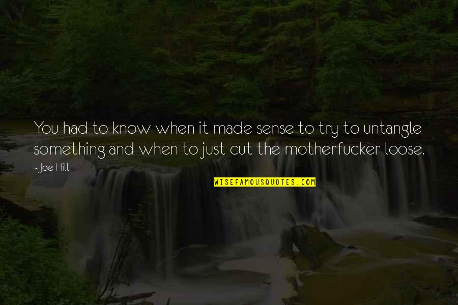 To Loose Quotes By Joe Hill: You had to know when it made sense To Loose Quotes By Joe Hill: You had to know when it made sense