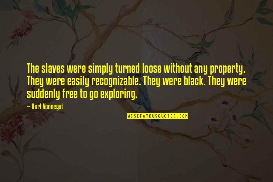 To Loose Quotes By Kurt Vonnegut: The slaves were simply turned loose without any