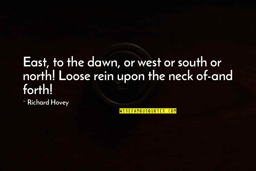 To Loose Quotes By Richard Hovey: East, to the dawn, or west or south To Loose Quotes By Richard Hovey: East, to the dawn, or west or south