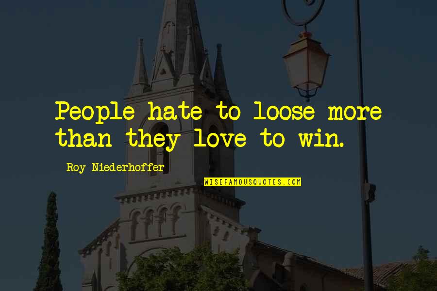 To Loose Quotes By Roy Niederhoffer: People hate to loose more than they love