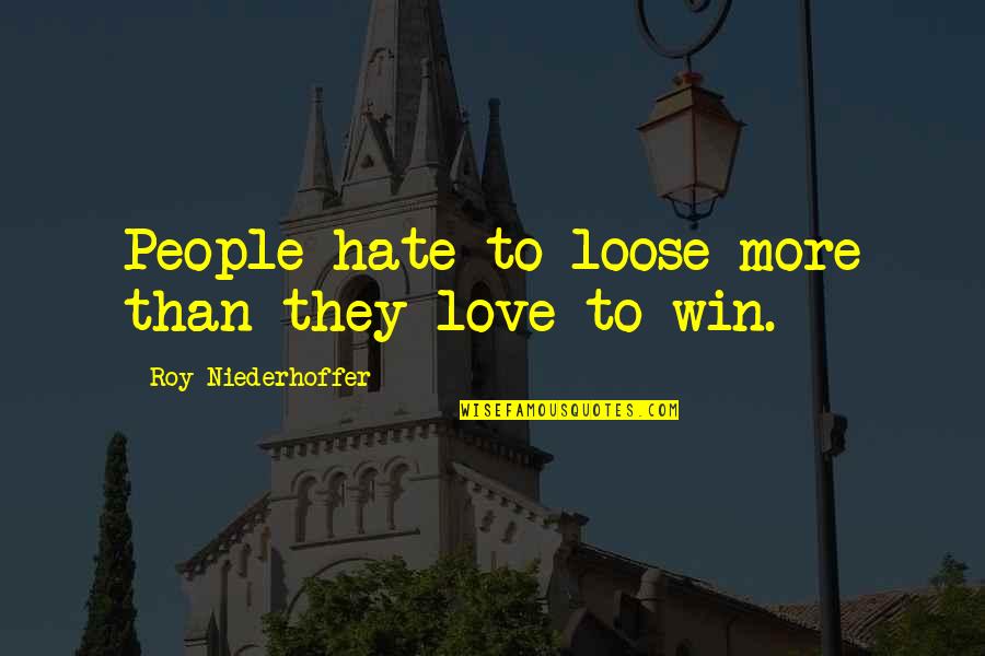 To Loose Quotes By Roy Niederhoffer: People hate to loose more than they love To Loose Quotes By Roy Niederhoffer: People hate to loose more than they love