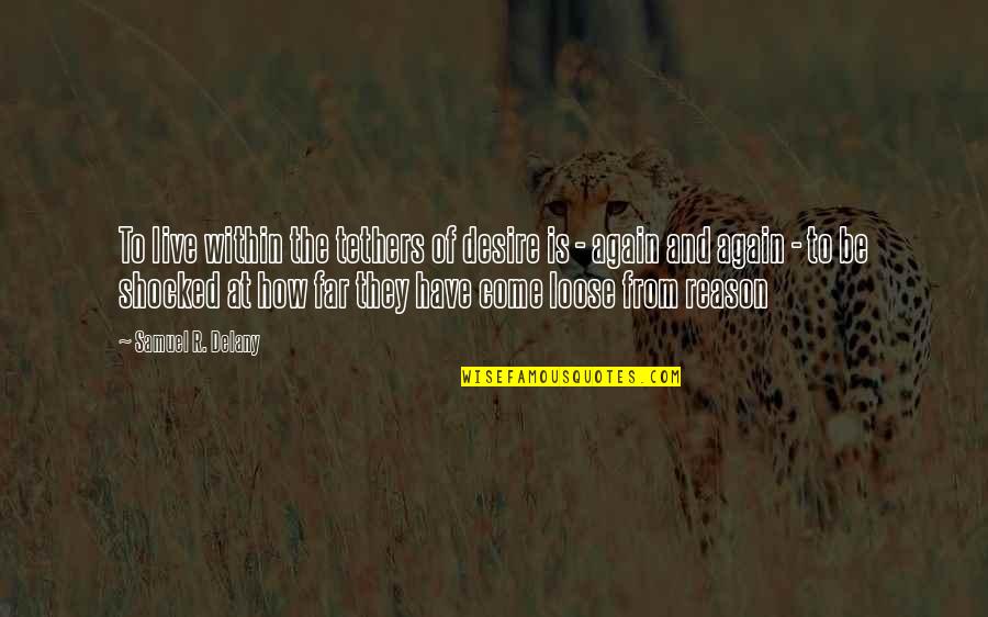 To Loose Quotes By Samuel R. Delany: To live within the tethers of desire is To Loose Quotes By Samuel R. Delany: To live within the tethers of desire is