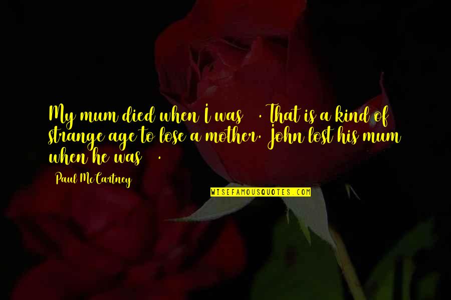 To Lose A Mother Quotes By Paul McCartney: My mum died when I was 14. That